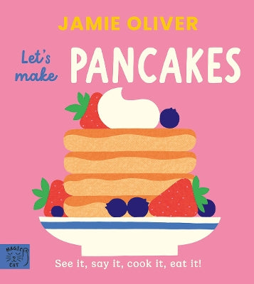 Jamie Oliver: Let's Make Pancakes: See it, say it, cook it, eat it!