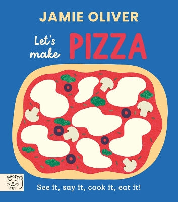 Jamie Oliver: Let's Make Pizza: See it, say it, cook it, eat it!