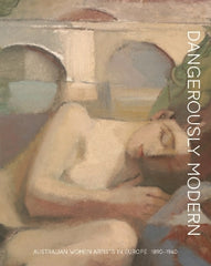 Dangerously modern: Australian women artists in Europe 1890‚Äì1940
