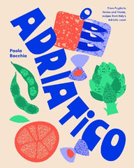 Adriatico: From Puglia to Venice and Trieste, recipes from Italy's Adriatic coast