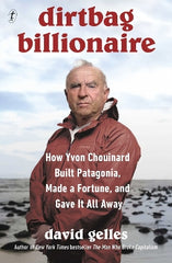 Dirtbag Billionaire: How Yvon Chouinard Built Patagonia, Made a Fortune, and Gave it all Away