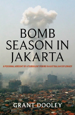 Bomb Season in Jakarta: A personal account of a turbulent period in Australian diplomacy