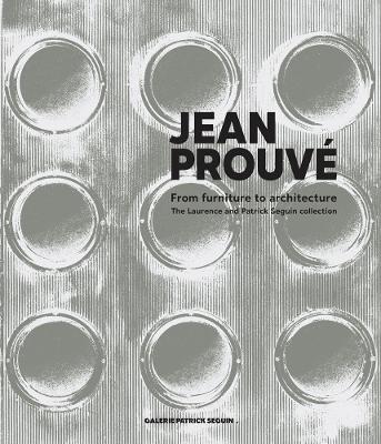 Jean Prouv√©: From Furniture to Architecture: The Laurence and Patrick Seguin Collection