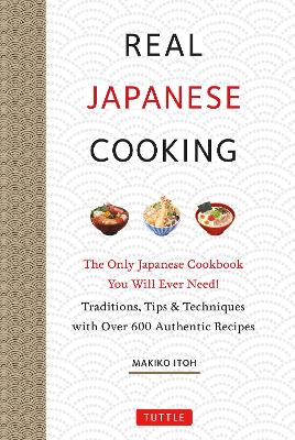 Real Japanese Cooking: Traditions, Tips, Techniques and Over 600 Authentic Recipes