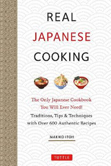 Real Japanese Cooking: Traditions, Tips, Techniques and Over 600 Authentic Recipes