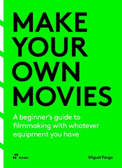 Make Your Own Movies: A beginner‚Äôs guide to filmmaking with whatever equipment you have