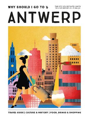Paddington NSW, Why Should I Go To Antwerp: The city you definitely need to visit before you turn 30, Travel,TRAVEL,Team WSIGT,Hardback,,,TR,