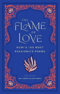 The Flame of Love: Rumi's 100 Most Passionate Poems