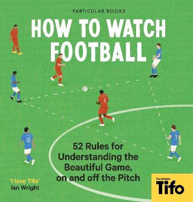 Paddington NSW, How To Watch Football: 52 Rules for Understanding the Beautiful Game, On and Off the Pitch, Non-Fiction,SPORT,Tifo - The Athletic,Paperback / softback,SP, Tifo - The Athletic