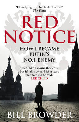 Red Notice: A True Story of Corruption, Murder and how I became Putin's no. 1 enemy