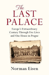 The Last Palace: Europe's Extraordinary Century Through Five Lives and One House in Prague