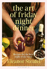 Paddington NSW, The Art of Friday Night Dinner: Recipes for the best night of the week, Cooking, Food & Wine,COOKERY,Eleanor Steafel,Paperback / softback,Latest Releases,CO, Eleanor Steafel