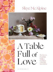 A Table Full of Love: Recipes to Comfort, Seduce, Celebrate & Everything Else in Between, Cooking, Food & Wine,COOKERY,Skye McAlpine,Paperback / softback,Latest Releases,CO, Paddington NSW