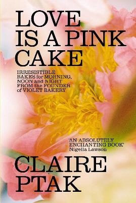 Paddington NSW, Love is a Pink Cake: Irresistible bakes for breakfast, lunch, dinner and everything in between, Cooking, Food & Wine,COOKERY,Claire Ptak,Paperback / softback,Latest Releases,CO, Claire Ptak
