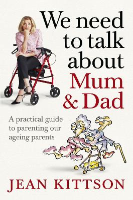 We Need to Talk About Mum & Dad: A practical guide to parenting our ageing parents