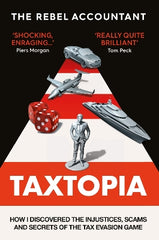 TAXTOPIA: How I Discovered the Injustices, Scams and Guilty Secrets of the Tax Evasion Game