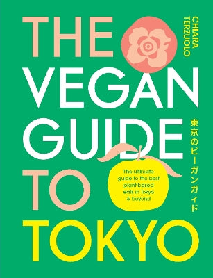 The Vegan Guide to Tokyo: The ultimate plant-based guide to the best eats, cute fashions and fun times